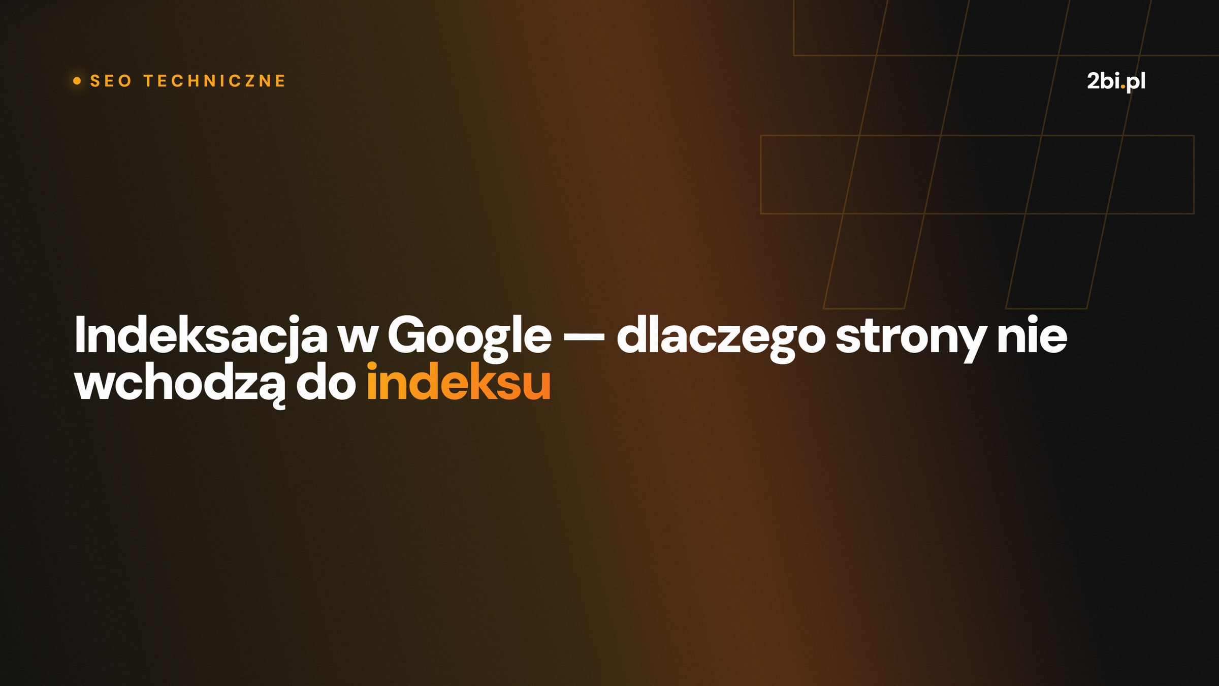 Okładka wpisu „Indeksacja w Google — dlaczego strony nie wchodzą do indeksu” na blogu 2bi.pl