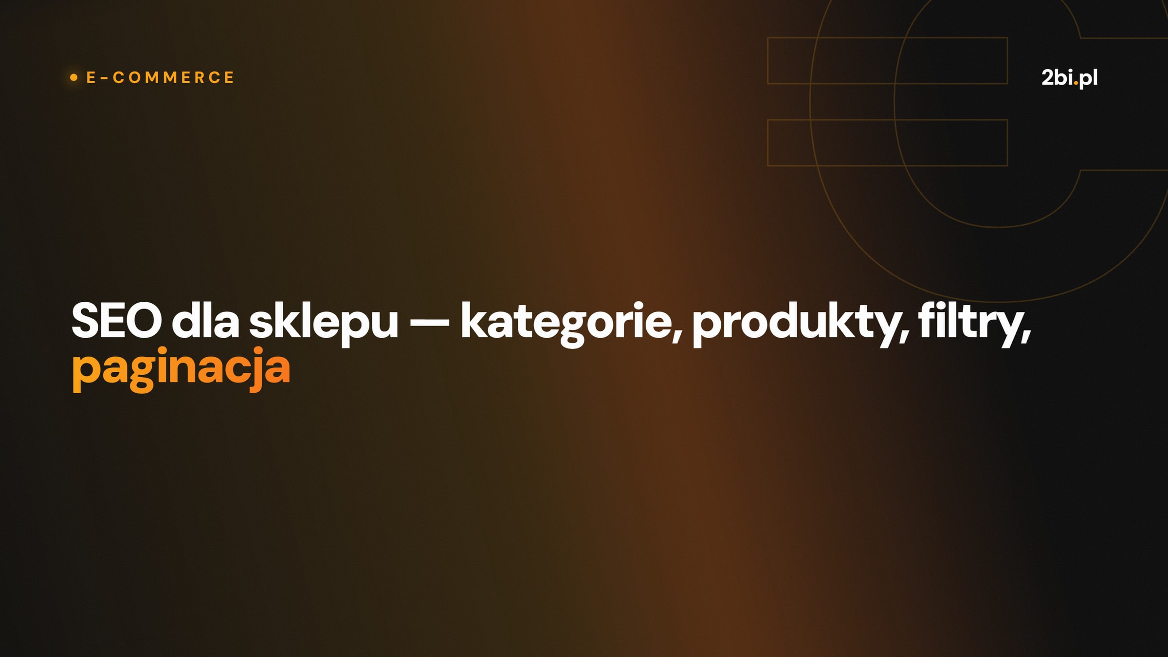 Okładka wpisu „SEO dla sklepu — kategorie, produkty, filtry, paginacja” na blogu 2bi.pl